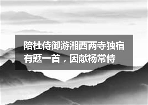 陪杜侍御游湘西两寺独宿有题一首，因献杨常侍