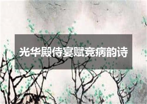 光华殿侍宴赋竞病韵诗