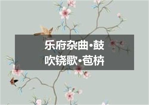 乐府杂曲·鼓吹铙歌·苞枿