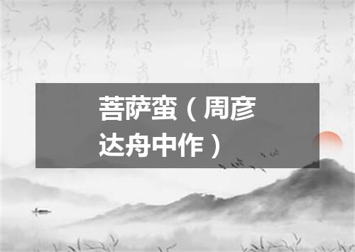 菩萨蛮（周彦达舟中作）