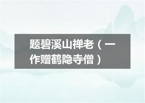 题碧溪山禅老（一作赠鹤隐寺僧）