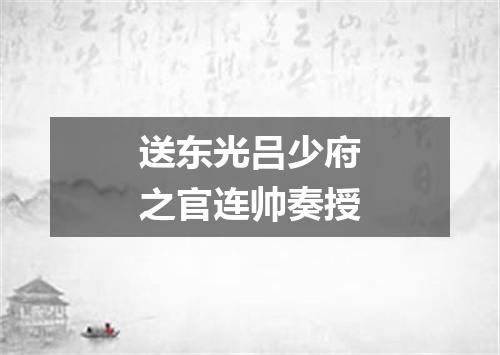 送东光吕少府之官连帅奏授