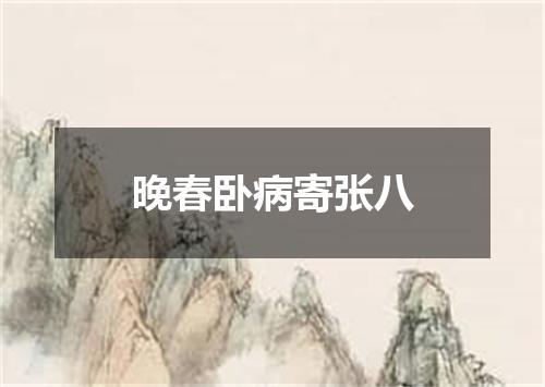 晚春卧病寄张八