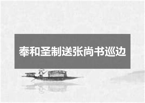 奉和圣制送张尚书巡边