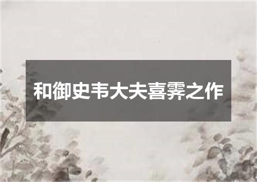 和御史韦大夫喜霁之作