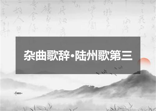 杂曲歌辞·陆州歌第三