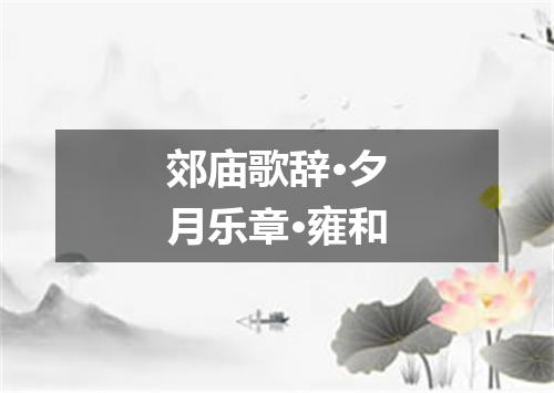 郊庙歌辞·夕月乐章·雍和