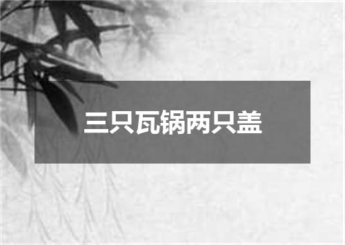 三只瓦锅两只盖