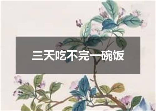 三天吃不完一碗饭