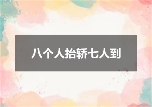 八个人抬轿七人到