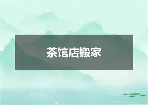 茶馆店搬家