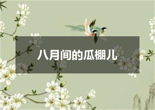 八月间的瓜棚儿