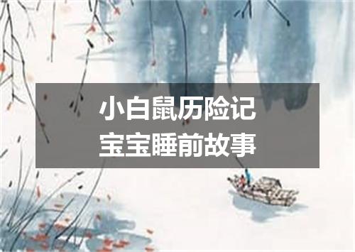 小白鼠历险记宝宝睡前故事
