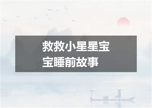 救救小星星宝宝睡前故事