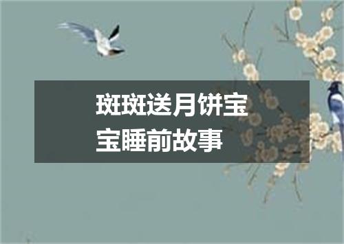 斑斑送月饼宝宝睡前故事